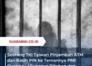 Seorang TKI Taiwan Pinjamkan ATM dan Kasih PIN ke Temannya PMI Overstay, Ujungnya Ditahan dan Dituntut Rp44 Juta