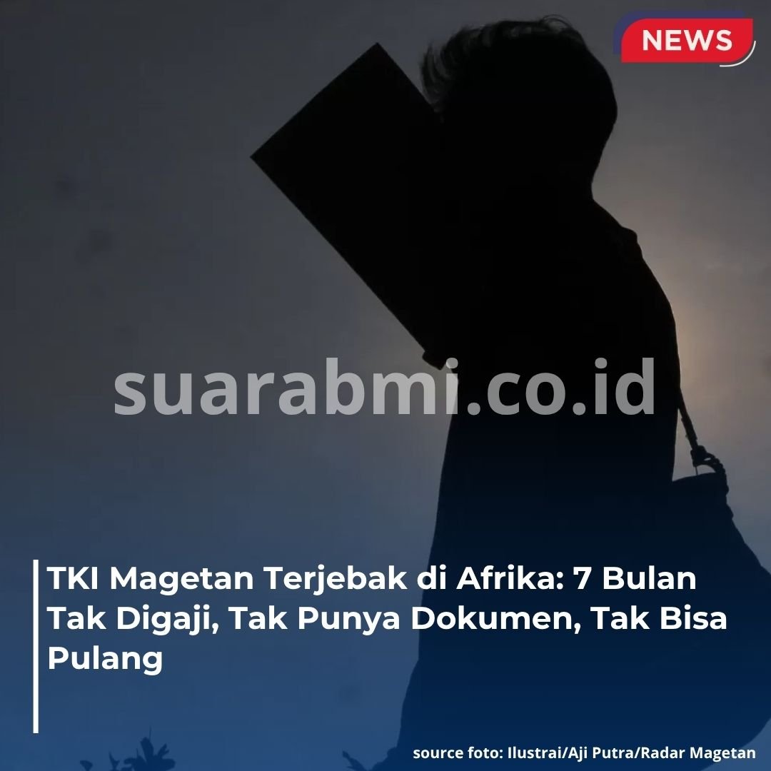 7 Bulan Tak Digaji di Afrika, TKI Asal Magetan Terlantar Tanpa Dokumen!